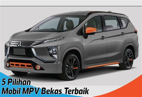 Rekomendasi Mobil Mpv Bekas Terbaik Pas Buat Mudik Lebaran