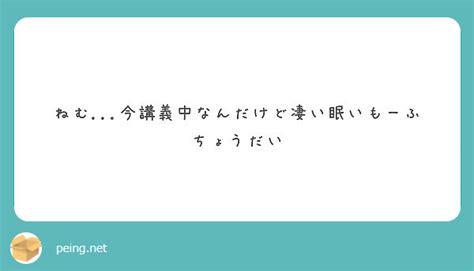 ねむ今講義中なんだけど凄い眠いもーふちょうだい Peing 質問箱