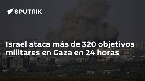 Israel Ataca Más De 320 Objetivos Militares En Gaza En 24 Horas 23 10