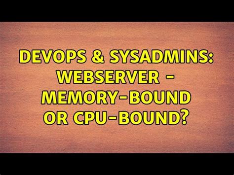 DevOps SysAdmins Webserver Memory Bound Or CPU Bound 3 Solutions