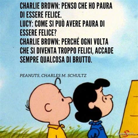 Charlie Brown Penso Che Ho Paura Di Essere Felice Lucy Come Si Pu