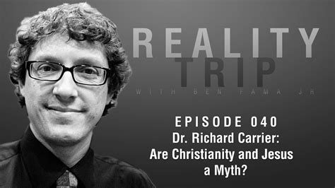 Dr Richard Carrier Are Christianity And Jesus A Myth Reality Trip