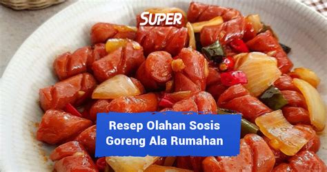 10 Resep Olahan Sosis Goreng yang Menggugah Selera