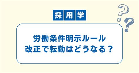 2024年4月からの労働条件明示ルールの改正で転勤はどう変わる？｜やさしくわかる採用学