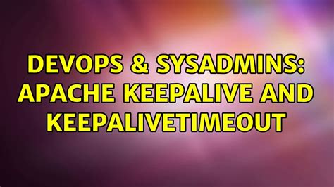 Devops Sysadmins Apache Keepalive And Keepalivetimeout Youtube