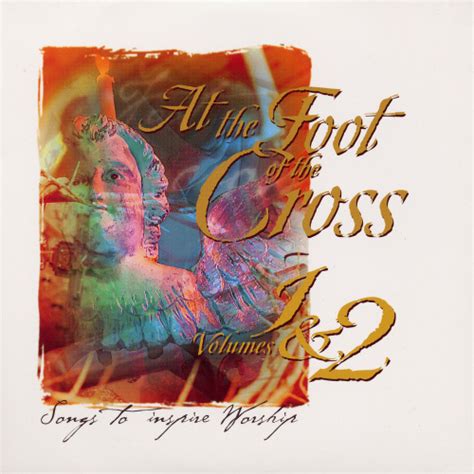 At the Foot of the Cross Vol. 1 And 2 Songs to Inspire Worship by At ...