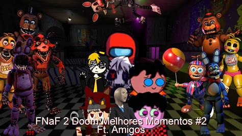 Fnaf Doom Com 7 D0id0s Fnaf 2 Doom Melhores Momentos 2 Ft Amigos Itsmarcelofoxx07 Youtube