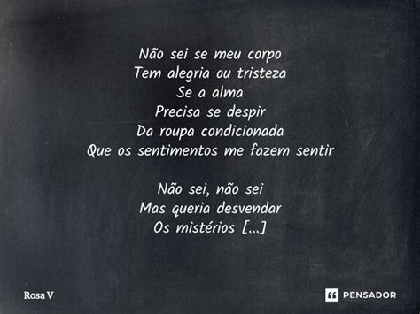 Não sei se meu corpo Tem alegria ou Rosa V Pensador