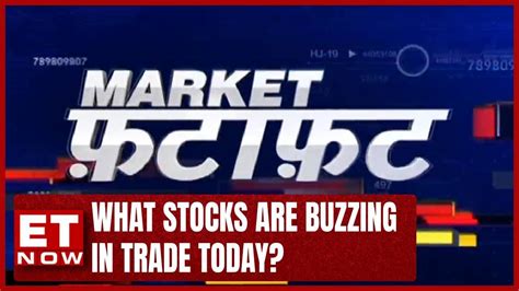 What Stocks Are Buzzing In Trade Today Market Review In Market