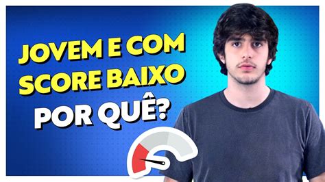 Tenho 18 Anos e Meu Score É Baixo Por Quê Como Aumentar o Score