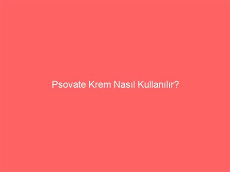 Psovate Krem Nasıl Kullanılır? » Jazete