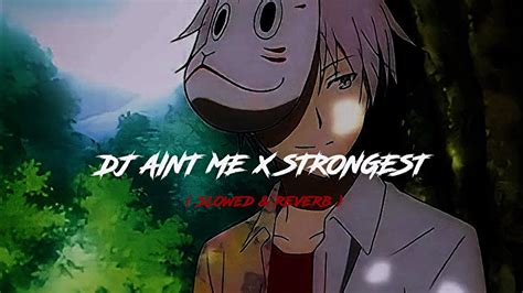 DJ AINT ME X STRONGEST SLOWED REVERB YouTube