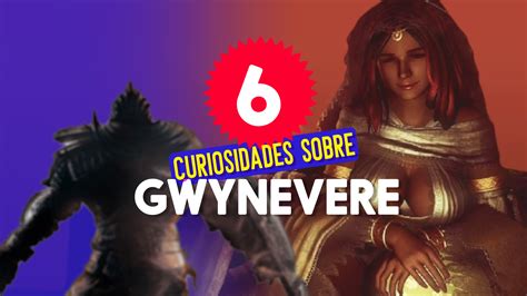 Dark Souls Curiosidades Sobre Gwynevere