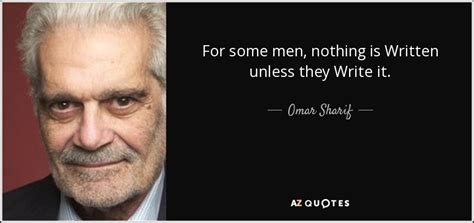 Omar Sharif Quote For Some Men Nothing Is Written Unless They Write It