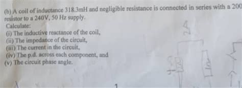 Solved B A Coil Of Inductance Mh And Negligible Resistance Is