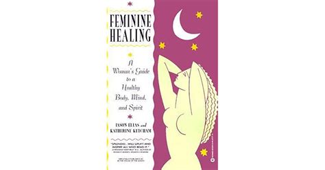 Feminine Healing A Womans Guide To A Healthy Body Mind And Spirit