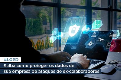 Lgpd Saiba Como Proteger Os Dados De Sua Empresa Contra Ataques De