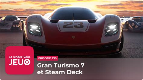 Rdv Jeux 230 Gran Turismo 7 Steam Deck Et Elden Ring