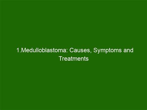 1.Medulloblastoma: Causes, Symptoms and Treatments - Health And Beauty