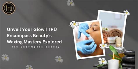 Glowing Waxing Wonders TrÜ Beautys Radiant Journey