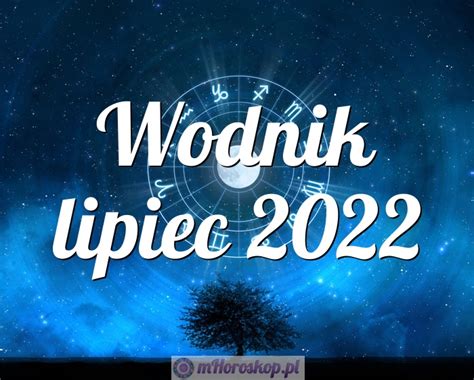 Horoskop Wodnik Lipiec Horoskop Miesi Czny