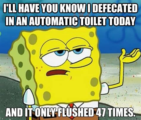 Ill Have You Know I Defecated In An Automatic Toilet Today And It Only