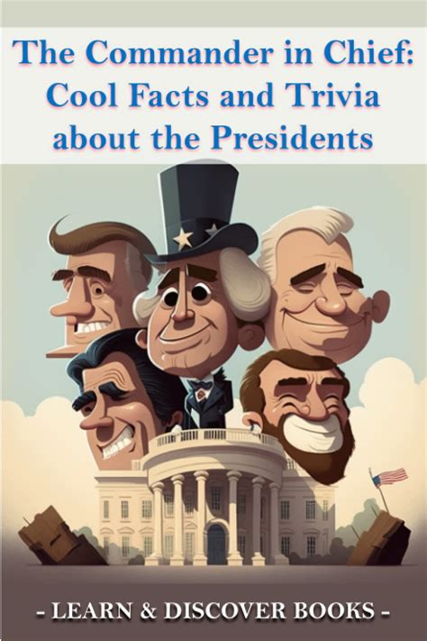 The Commander in Chief: Cool Facts and Trivia about the Presidents ...