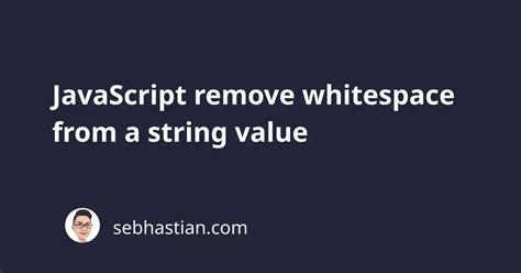 Javascript Remove Whitespace From A String Value Sebhastian