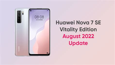 Huawei Nova 7 Se Vitality Edition August 2022 Update Huawei Central