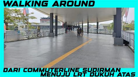 Walking Around Dari Stasiun Commuterline Sudirman Menuju Stasiun Lrt