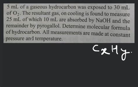 Ml Of A Gaseous Hydrocarbon Was Exposed To Ml Of O The Resultant