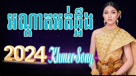 អណដតអតឆអង Nonstop Khmer Song Best Khmer Song 2024 YouTube