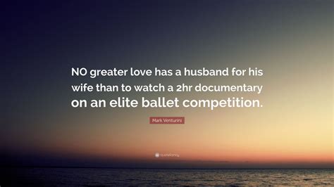 Mark Venturini Quote: “NO greater love has a husband for his wife than ...