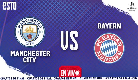 Manchester City Vs Bayern En Vivo Cuartos De Final De La Champions