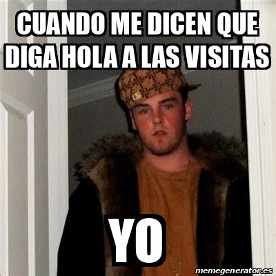 Meme Scumbag Steve Cuando Me Dicen Que Diga Hola A Las Visitas Yo