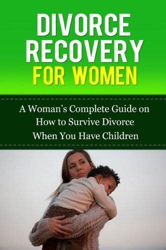 Divorce Recovery For Women A Womans Complete Guide On How To Survive