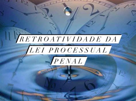 Retroatividade Benéfica Da Lei Processual Penal