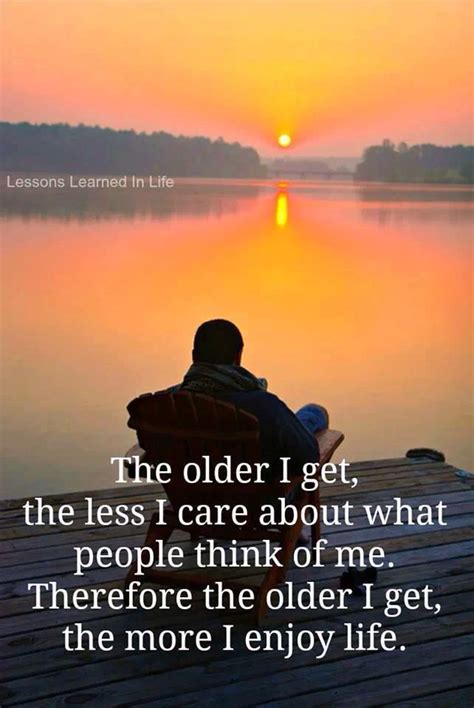 Enjoy Life ️ Lessons Learned In Life The Older I Get Life Quotes