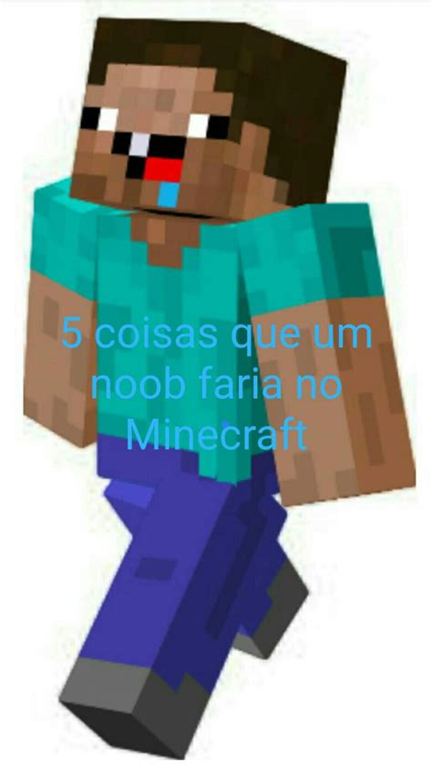 5 Coisas Que Um Noob Faria No Minecraft Minecraft Brasil ™ Amino