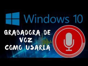 Descubre C Mo Aprovechar Al M Ximo Tu Grabadora De Voz En Windows