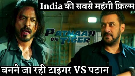 Tiger Vs Pathaan Indias Most Costliest Movie Shahrukh Khan Vs Salman