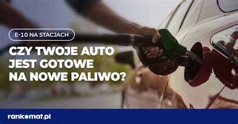 Nowe Paliwo E10 Od 1 Stycznia 2024 R Na Stacjach Paliw Rankomat Pl