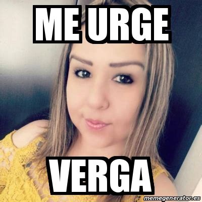 Meme Personalizado Me Urge Verga 26795614