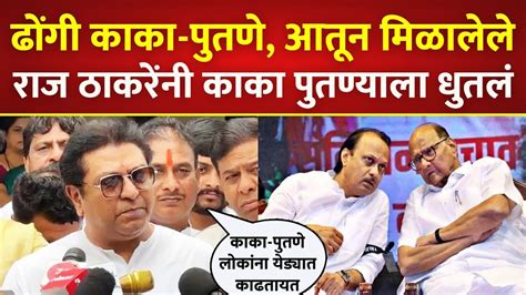 ढोंगी काका पुतणे आतून मिळालेले राज ठाकरेंनी धुतलं Raj Thackeray About Sharad Pawar Ajit Pawar