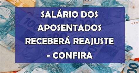 Acaba De Sair Salário Dos Aposentados Receberá Reajuste Confira O Novo Valor Informado