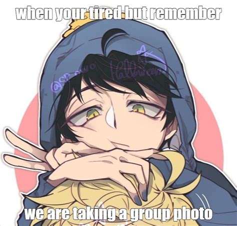 Meme When Your Tired But Remember We Are Taking A Group Photo All