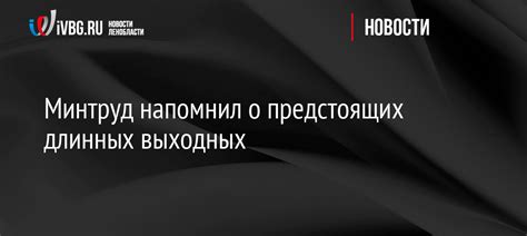 Минтруд напомнил о предстоящих длинных выходных