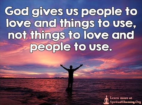 God gives us people to love and things to use, not things to love and ...