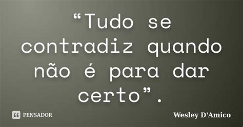 “tudo Se Contradiz Quando Não é Para Wesley Damico Pensador