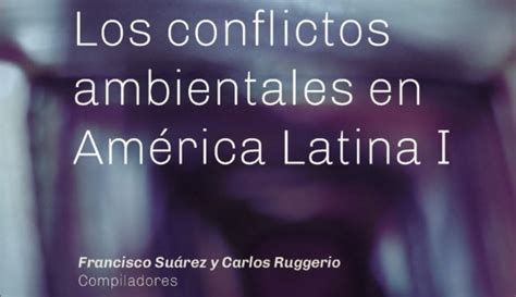 Nueva publicación Los conflictos ambientales en América Latina I Casos y reflexiones UNGS